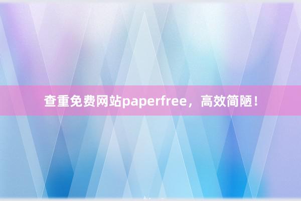 查重免费网站paperfree，高效简陋！